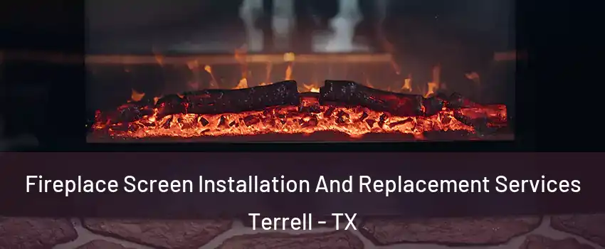 Fireplace Screen Installation And Replacement Services Terrell - TX