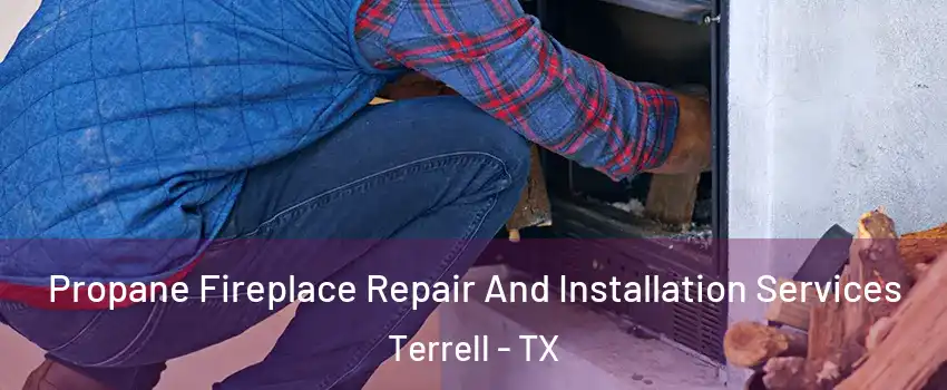  Propane Fireplace Repair And Installation Services Terrell - TX