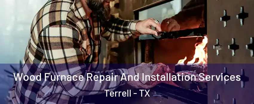  Wood Furnace Repair And Installation Services Terrell - TX